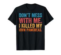 Don't Mess With-me I Killed My Own Pancreas Cita divertida T1D Camiseta