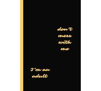 Don't Mess With Me, I'm An Adult: For Family Memories or Anything You Want