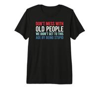 Don't Mess with Old People We Didn'T Get To This Age Camiseta Premium