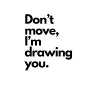 Don't Move. I'm Drawing You.: Funny Sketchbook and Notebook for Drawing, Writing, Painting, Sketching or Doodling
