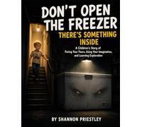 Don't Open the Freezer. There is Something Inside: A Children's Story of Facing Your Fears, Using Your Imagination, and Learning Exploration