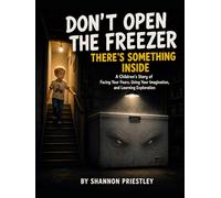 Don't Open the Freezer. There is Something Inside: A Children's Story of Facing Your Fears, Using Your Imagination, and Learning Exploration