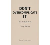 Don't Overcomplicate It: Bin the Rule Book
