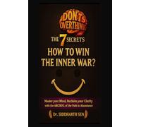 Don't Overthink the 7 Secrets: HOW TO WIN THE INNER WAR?: Master your mind, Reclaim your Clarity with the ABCDEFG of the Path to Abundance