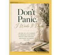 Don't Panic. I Wrote It Down.: An End-of-Life Planner to Organize Your Wishes, Protect What Matters, and Guide the People You Love