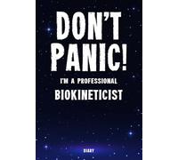 Don't Panic! I'm A Professional Biokineticist Diary: Planificador sin fecha - Comienza en cualquier época del año - Organizador semanal para un biokinetista ocupado