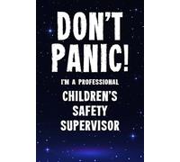 Don't Panic I'm a Professional Children's Safety Supervisor: Funny Customised 100 Page Lined Notebook Journal Gift For Supervisors Involved In Child ... : Alternative To A Throw Away Greeting Card
