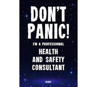 Don't Panic! I'm A Professional Health And Safety Consultant Diary: Undated Planner - Start At Any Time Of Year - Weekly Organizer For A Busy Health And Safety Consultant