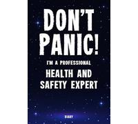 Don't Panic! I'm A Professional Health and Safety Expert Diary: Undated Planner - Start At Any Time Of Year - Weekly Organizer For A Busy Health and Safety Expert