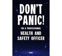 Don't Panic! I'm A Professional Health And Safety Officer Diary: Undated Planner - Start At Any Time Of Year - Weekly Organizer For A Busy Health And Safety Officer