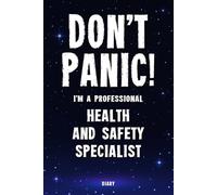 Don't Panic! I'm A Professional Health And Safety Specialist Diary: Undated Planner - Start At Any Time Of Year - Weekly Organizer For A Busy Health And Safety Specialist
