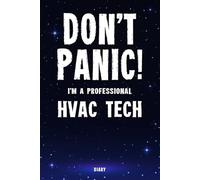 Don't Panic! I'm A Professional HVAC Tech Diary: Undated Planner - Start At Any Time Of Year - Weekly Organizer For A Busy HVAC Tech
