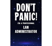 Don't Panic! I'm A Professional LAN Administrator: Customized 100 Page Lined Notebook Journal Gift For A Busy LAN Administrator : Greeting Or Birthday Card Alternaive.