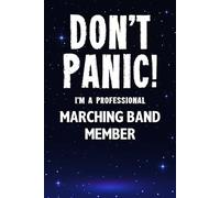 Don't Panic! I'm A Professional Marching Band Member: Customized Lined Notebook Journal Gift For Somebody Who Enjoys Marching Bands