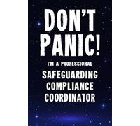 Don't Panic I'm a Professional Safeguarding Compliance Coordinator: Funny Customised 100 Page Lined Notebook Journal Gift For Coordinators Supporting ... : Alternative To A Throw Away Greeting Card
