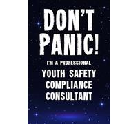 Don't Panic! I'm A Professional Youth Safety Compliance Consultant: Funny Customised 100 Page Lined Notebook Journal Gift For Consultants Working In ... : Alternative To A Throw Away Greeting Card
