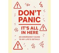 Don't Panic - Its All In Here: An Emergency Guide To My Life's Details
