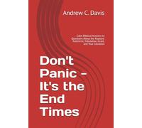 Don't Panic - It's the End Times: Calm Biblical Answers to Questions About the Rapture, Antichrist, Tribulation, Israel, and Your Salvation
