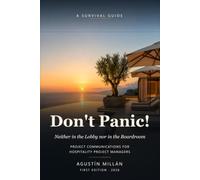 Don't Panic!: Neither in the Lobby nor in the Boardroom: a survival guide to communications for Hospitality Project Managers