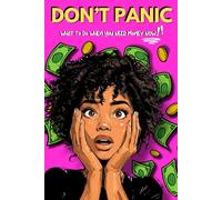 Don't Panic: What to Do When You Need Money NOW!!