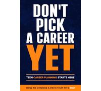 DON'T PICK A CAREER YET: Teen Career Planning Starts Here (Career Planning Starts with Exploration)