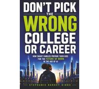 Don't Pick the Wrong College or Career: How Smart Families Prepare Their Kids for the Future of Work in the Age of AI