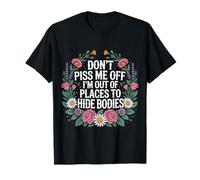 Don't Piss Me Off I'm out of Places To Hide Bodies - Camiseta