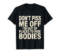 Don't Piss Me Off I'm out of Places To Hide Bodies - Camiseta