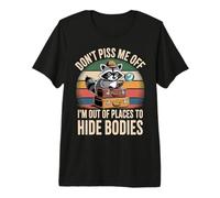Don't Piss Me Off I'm out of Places To Hide Bodies - Camiseta Premium