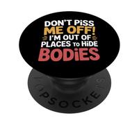 Don't Piss Me Off I'm out of Places To Hide Bodies - PopSockets PopGrip Adhesivo