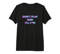 Don't Play EDM Music Festival Rave Adult Humor Raver Camiseta Premium