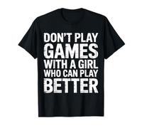 Don't Play Games with A Girl Who Can Play Better - Camiseta