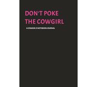 DON'T POKE THE COWGIRL, A Cowgirl's Notebook Journal: Soft cover lined and unlined dual purpose planner, western themed 150 bordered pages, convenient 6 x 9 small size take anywhere