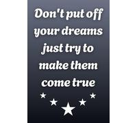 Don't put off your dreams, just try to make them come true: Positive Affirmation, Motivational and Inspirational Notebook