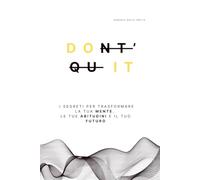 Don't Quit: I segreti per trasformare la Tua Mente, le Tue Abitudini e il Tuo Futuro