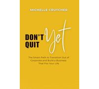 Don't Quit Yet: The Smart Path to Transition Out of Corporate and Build a Business That Fits Your Life