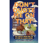 Don't Quote Me on That: The Curious Origins and Modern Meanings of 150+ Everyday English Idioms