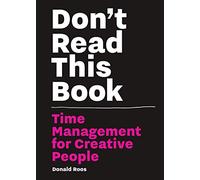 Don't Read this Book: Time Management for Creative People