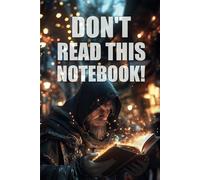 "Don't Read This Notebook!" - Notebook With Saying on Cover - The Ultimate Organizer, Planner & Gift!: Inject a burst of humor into your daily routine ... notebook "Don't Read This Notebook!".