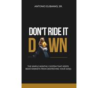 Don't Ride It Down: The Simple Monthly System That Keeps Bear Markets From Destroying Your 401(k)