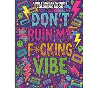 Don't Ruin My F*cking Vibe: Adult Swear Words Coloring Book: Funny Cuss Word Designs, Sassy Quotes, Retro Doodles & Stress Relief Coloring Pages for Adults