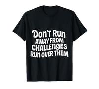 Don't Run Away from Challenges Run Over Them |- Camiseta