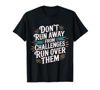 Don't Run Away from Challenges Run Over Them - Camiseta
