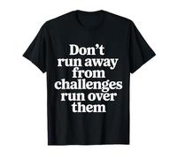 Don't Run Away from Challenges Run Over Them |- Camiseta