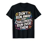 Don't Run Away from Challenges Run Over Them |- Camiseta