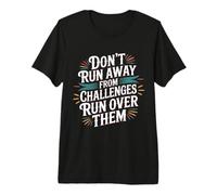 Don't Run Away from Challenges Run Over Them - Camiseta Premium