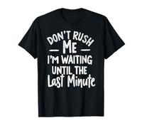 Don't Rush ME I'm Waiting Until The Last Minute - Camiseta Divertida Camiseta