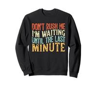 Don't Rush Me I'm Waiting Until The Last Minute Sudadera