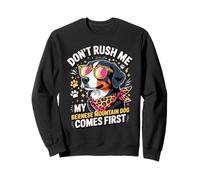 Don't Rush Me My Bernese Mountain Dog Comes First Sudadera