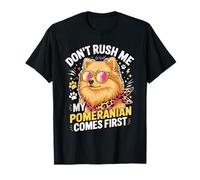 Don't Rush Me My Pomeranian Comes First Dog Lover Camiseta